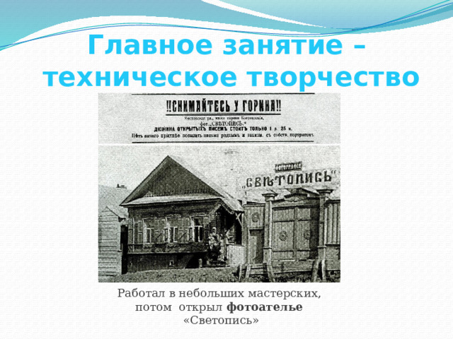 Главное занятие –  техническое творчество Работал в небольших мастерских, потом открыл фотоателье «Светопись» 