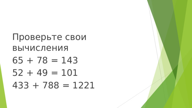 Проверьте свои вычисления 65 + 78 = 143 52 + 49 = 101 433 + 788 = 1221 