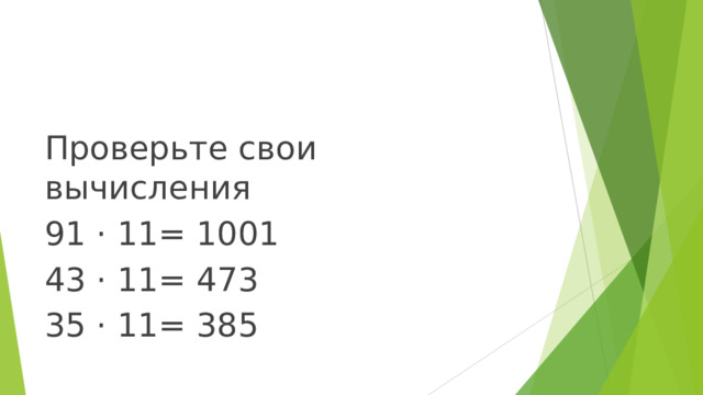 Проверьте свои вычисления 91 · 11= 1001 43 · 11= 473 35 · 11= 385 