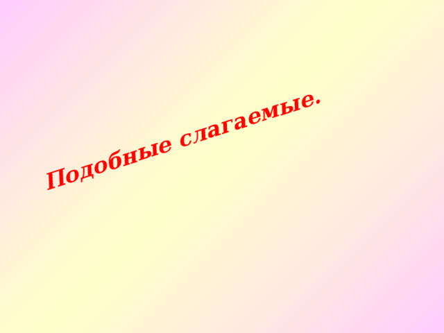 Подобные слагаемые. 