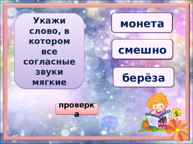 Укажи слово, в котором все согласные звуки мягкие миля манеж монета миля смешно семья слон семья буёк берёза бивень бивень проверка 