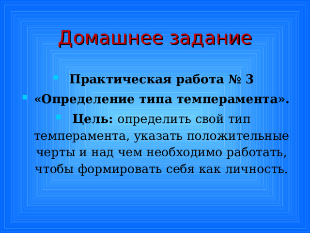 Домашнее задание Практическая работа № 3 «Определение типа темперамента». Цель: определить свой тип темперамента, указать положительные черты и над чем необходимо работать, чтобы формировать себя как личность.  