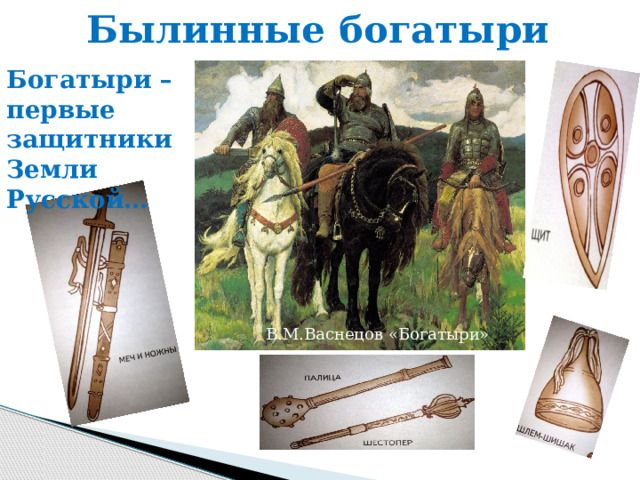 Былинные богатыри Богатыри – первые защитники Земли Русской… В.М.Васнецов «Богатыри» 