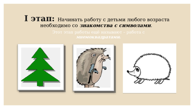 I этап: Начинать работу с детьми любого возраста необходимо со знакомства с символами . Этот этап работы ещё называют – работа с мнемоквадратами. 