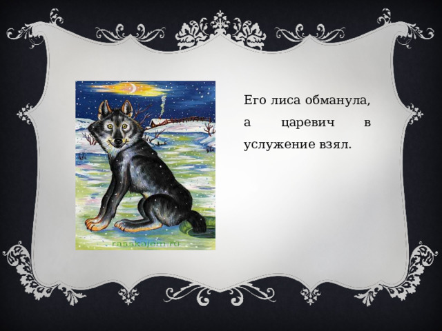 Его лиса обманула, а царевич в услужение взял. 