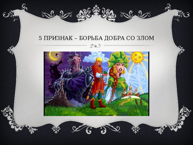 5 ПРИЗНАК – БОРЬБА ДОБРА СО ЗЛОМ 