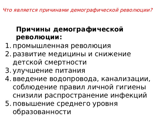 Что является причинами демографической революции?  Причины демографической революции: промышленная революция развитие медицины и снижение детской смертности улучшение питания введение водопровода, канализации, соблюдение правил личной гигиены снизили распространение инфекций повышение среднего уровня образованности 