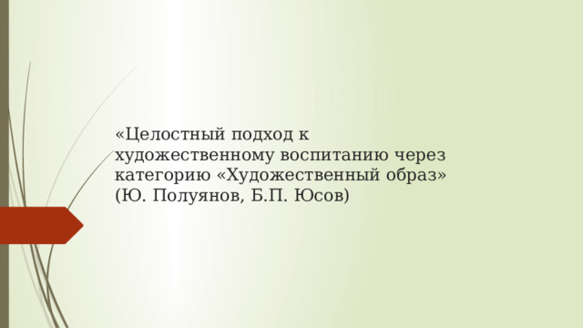 «Целостный подход к художественному воспитанию через категорию «Художественный образ» (Ю. Полуянов, Б.П. Юсов)   