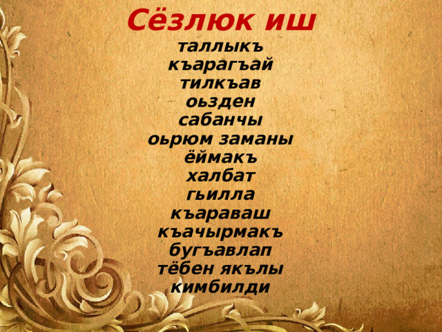 Сёзлюк иш  таллыкъ  къарагъай  тилкъав  оьзден  сабанчы  оьрюм заманы  ёймакъ  халбат  гьилла  къараваш  къачырмакъ  бугъавлап  тёбен якълы  кимбилди   