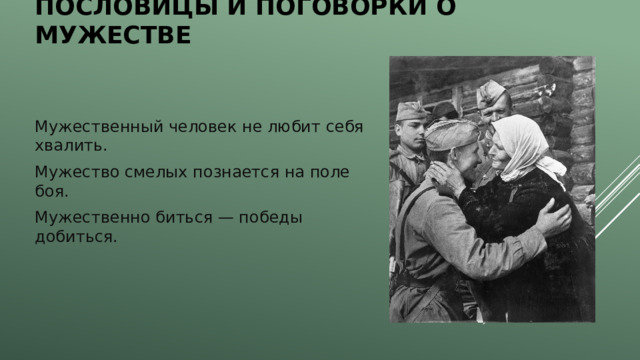 Пословицы и поговорки о мужестве Мужественный человек не любит себя хвалить. Мужество смелых познается на поле боя. Мужественно биться — победы добиться. 