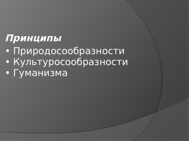 Принципы • Природосообразности  • Культуросообразности  • Гуманизма 