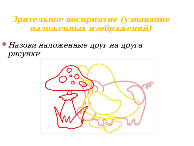Зрительное восприятие (узнавание наложенных изображений)   Назови наложенные друг на друга рисунки. 