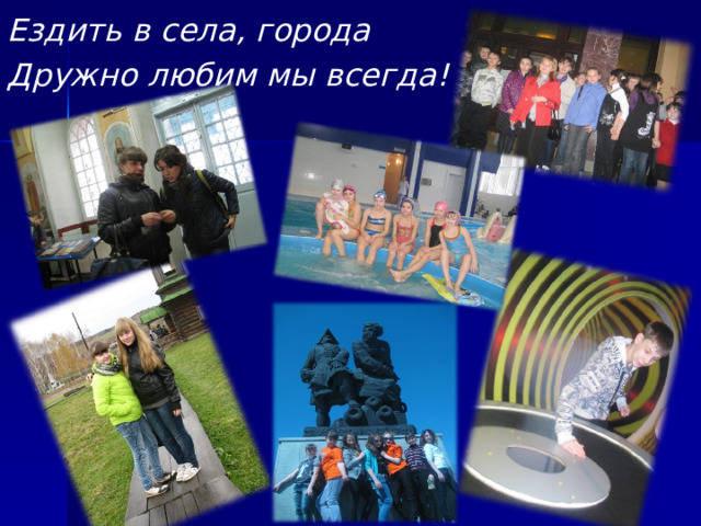 Ездить в села, города Дружно любим мы всегда! 