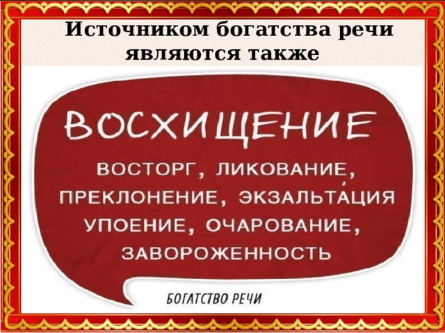   Источником богатства речи являются также синонимические ряды слов.   