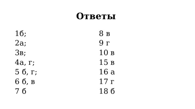 Ответы 1б; 2а; 8 в 9 г 3в; 4а, г; 10 в 15 в 5 б, г; 6 б, в 16 а 17 г 7 б 18 б 