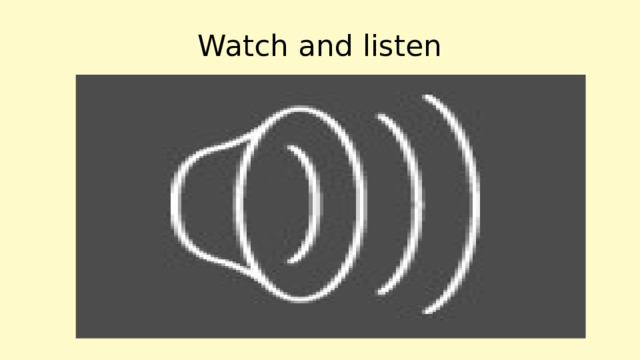 Watch and listen 