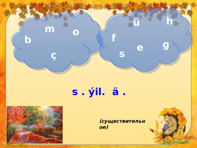 h ü m o f b g e s ç s . ýil. ä . (существительное) 