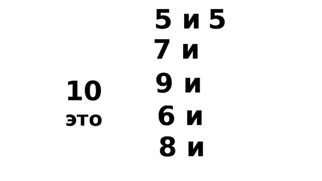 5 и 5 7 и 9 и 10 это 6 и 8 и 