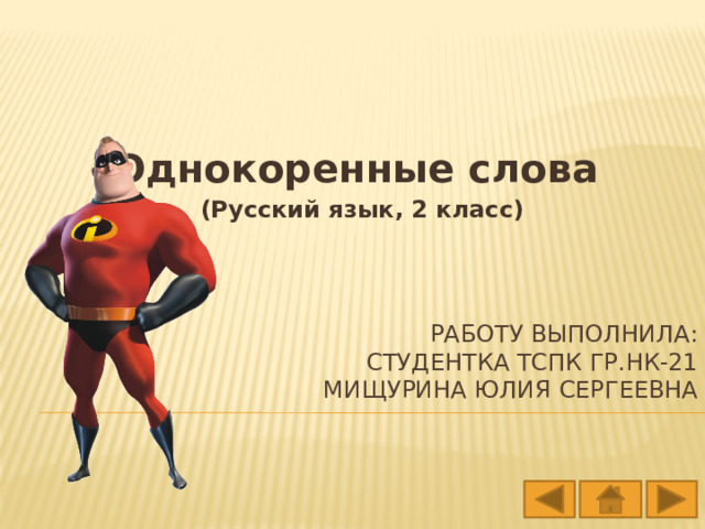 Однокоренные слова (Русский язык, 2 класс) Работу выполнила:  студентка ТСПК гр.НК-21  Мищурина Юлия Сергеевна 