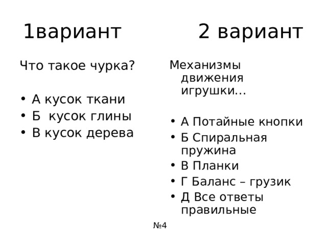 Что такое чурка? Механизмы движения игрушки… А кусок ткани Б кусок глины В кусок дерева А Потайные кнопки Б Спиральная пружина В Планки Г Баланс – грузик Д Все ответы правильные 