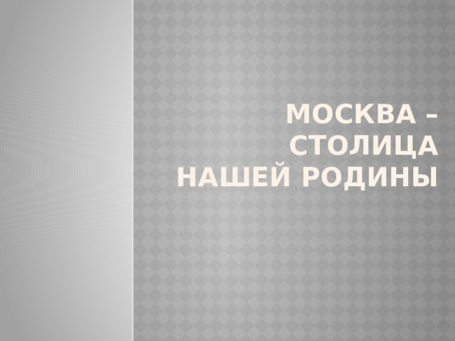 МОСКВА – столица нашей родины 
