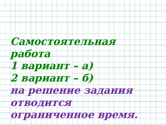 Самостоятельная работа  1 вариант – а)  2 вариант – б)  на решение задания отводится  ограниченное время.   