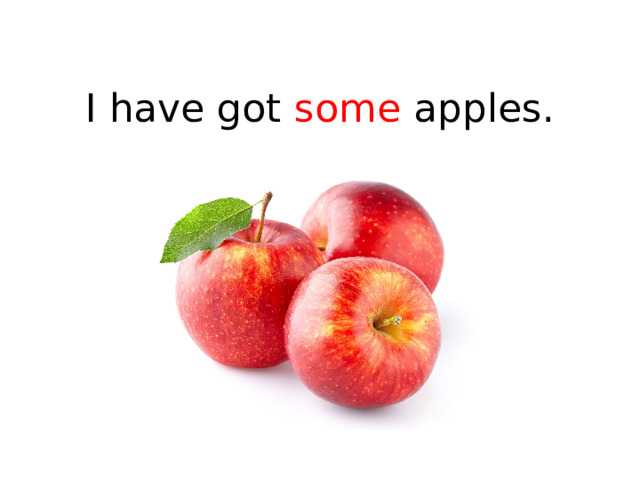 I have got some apples. 