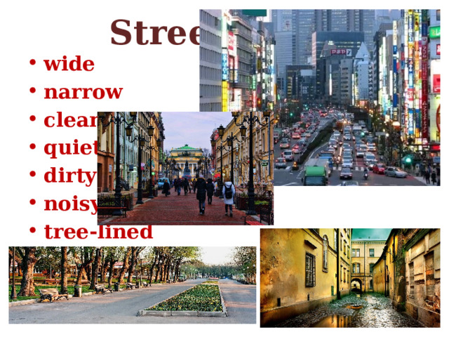  Streets wide narrow clean quiet dirty noisy tree-lined 