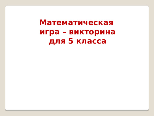 Математическая игра – викторина для 5 класса 