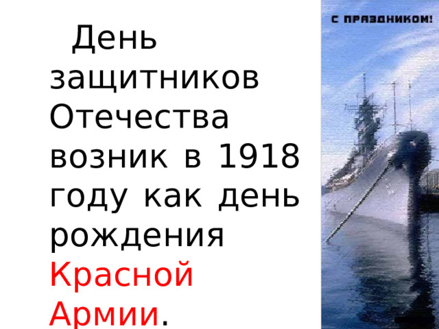  День защитников Отечества возник в 1918 году как день рождения Красной Армии . 