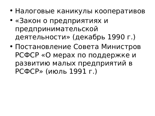 Налоговые каникулы кооперативов «Закон о предприятиях и предпринимательской деятельности» (декабрь 1990 г.) Постановление Совета Министров РСФСР «О мерах по поддержке и развитию малых предприятий в РСФСР» (июль 1991 г.) 