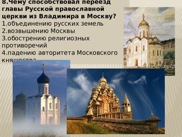 8.Чему способствовал переезд главы Русской православной церкви из Владимира в Москву?  1.объединению русских земель 2.возвышению Москвы 3.обострению религиозных противоречий 4.падению авторитета Московского княжества 