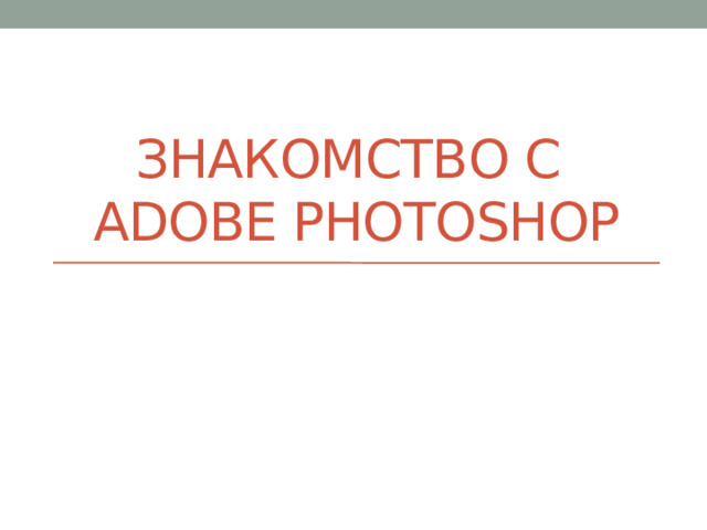 Знакомство с  adobe photoshop 