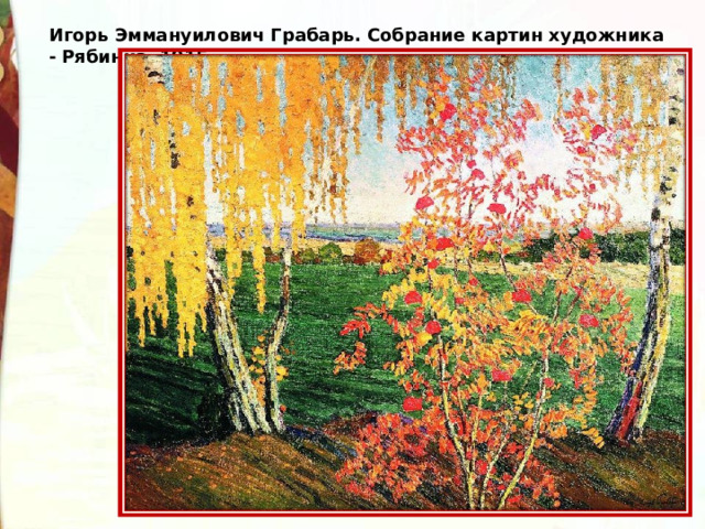 Игорь Эммануилович Грабарь. Собрание картин художника - Рябинка, 1915   