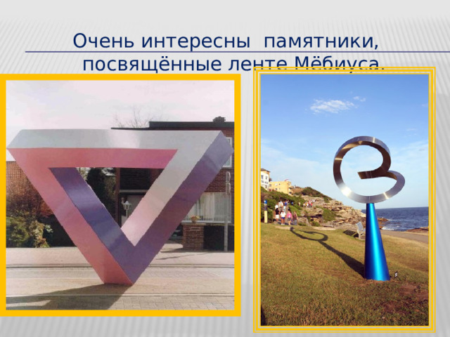 Очень интересны памятники, посвящённые ленте Мёбиуса. 