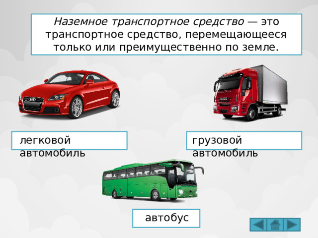 Наземное транспортное средство — это транспортное средство, перемещающееся только или преимущественно по земле. легковой автомобиль грузовой автомобиль автобус 