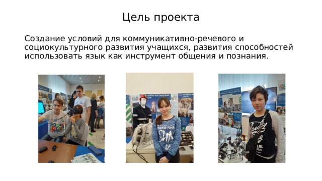 Цель проекта Создание условий для коммуникативно-речевого и социокультурного развития учащихся, развития способностей использовать язык как инструмент общения и познания. 