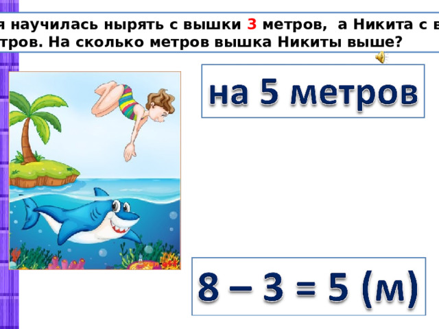  Оля научилась нырять с вышки 3 метров, а Никита с вышки 8 метров. На сколько метров вышка Никиты выше? 