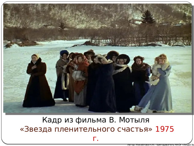 Кадр из фильма В. Мотыля  «Звезда пленительного счастья» 1975 г. Автор: Михайлова Н.М.- преподаватель МАОУ «Лицей № 21» 