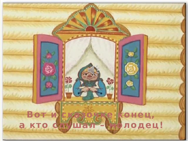 Вот и сказочке конец,  а кто слушал – молодец! 