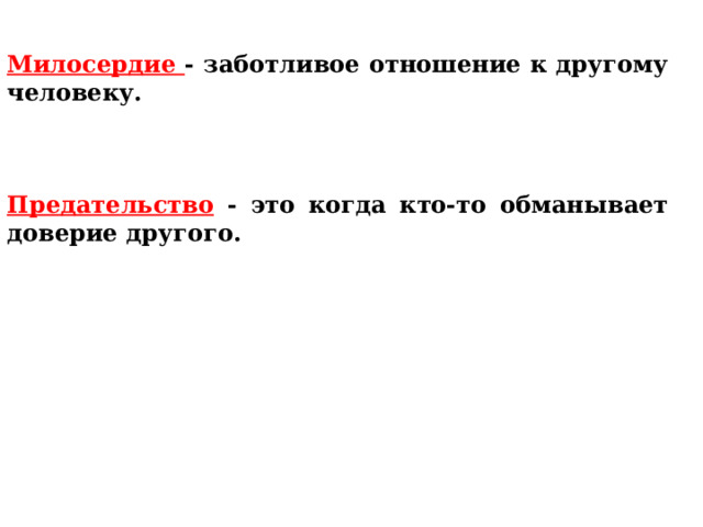 Милосердие - заботливое отношение к другому человеку.    Предательство - это когда кто-то обманывает доверие другого.    