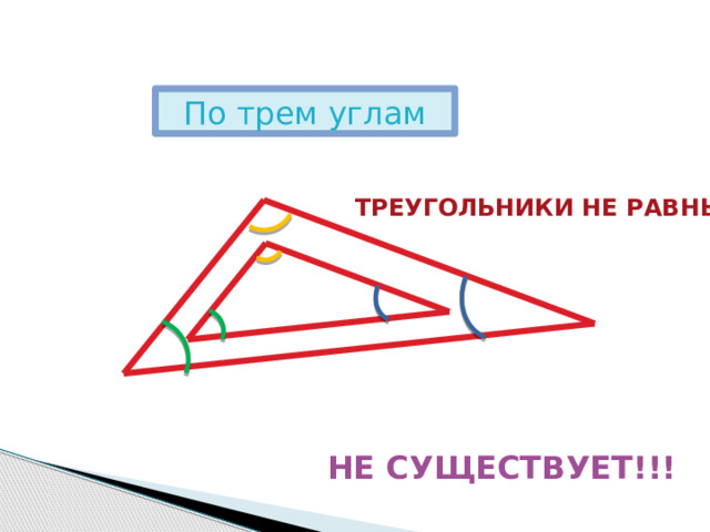 По трем углам ТРЕУГОЛЬНИКИ НЕ РАВНЫ НЕ СУЩЕСТВУЕТ!!! 