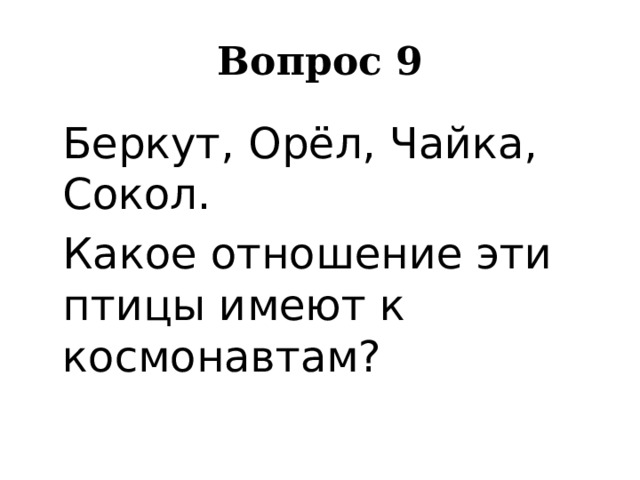 Вопрос 9  Беркут, Орёл, Чайка, Сокол.  Какое отношение эти птицы имеют к космонавтам? 