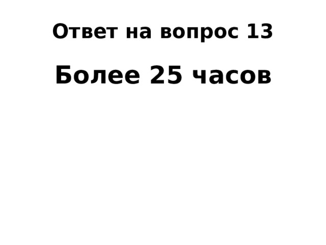Ответ на вопрос 13 Более 25 часов 