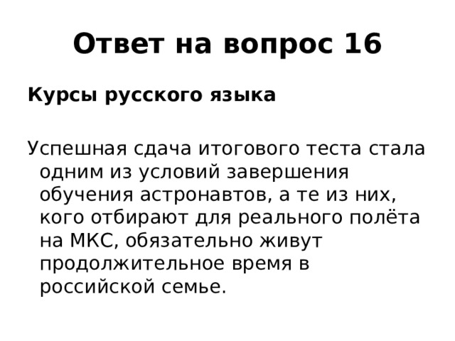 Ответ на вопрос 16 Курсы русского языка  Успешная сдача итогового теста стала одним из условий завершения обучения астронавтов, а те из них, кого отбирают для реального полёта на МКС, обязательно живут продолжительное время в российской семье.  