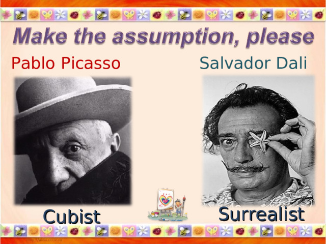 Pablo Picasso Salvador Dali Учащимся предлагается сделать предположение: What style are these? И Whose portraits are these? Surrealist Cubist  