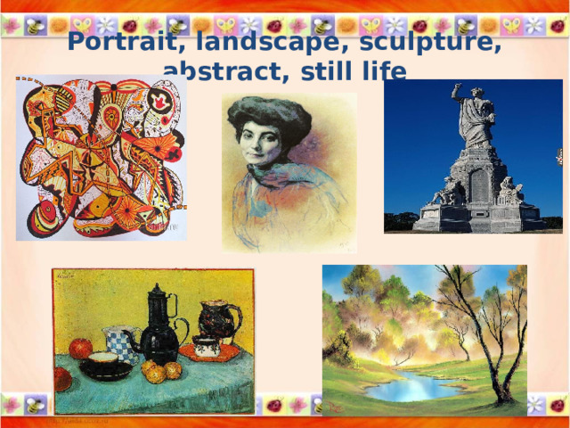 Portrait, landscape, sculpture, abstract, still life 