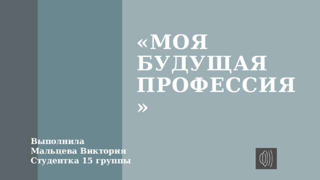 «Моя будущая профессия» Выполнила Мальцева Виктория Студентка 15 группы 