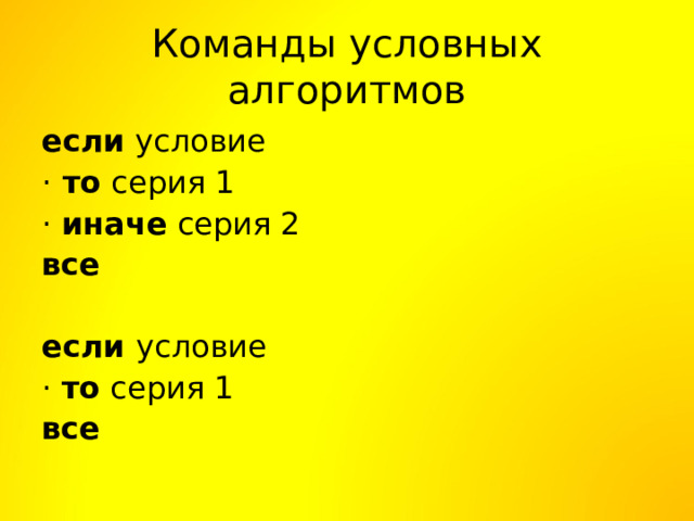 Команды условных алгоритмов если условие · то серия 1 · иначе серия 2 все  если условие · то серия 1 все 