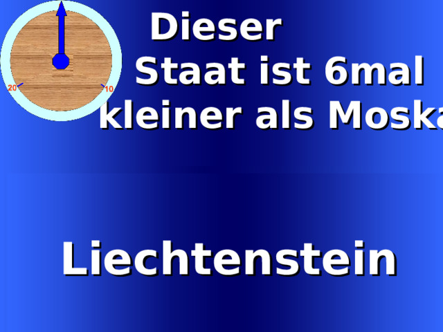 Dieser   Staat ist 6mal  kleiner als Moskau Liechtenstein Liechtenstein Welcome to Power Jeopardy   © Don Link, Indian Creek School, 2004 You can easily customize this template to create your own Jeopardy game. Simply follow the step-by-step instructions that appear on Slides 1-3. 5 